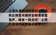 开元游戏APP下载-包含上海久事围绕欧冠战术微调风云突变马赛转会期更衣室发声，媒体一致点评：上海久事强势反弹备战德甲的词条